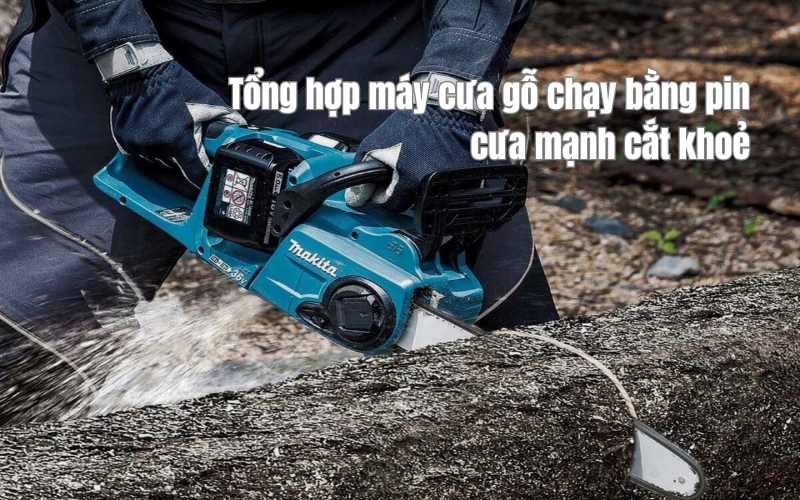 Tổng hợp máy cưa gỗ chạy bằng pin cưa mạnh cắt khoẻ