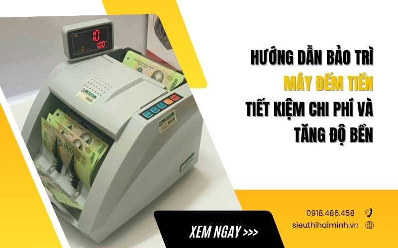 Hướng dẫn bảo trì máy đếm tiền tiết kiệm chi phí và tăng độ bền