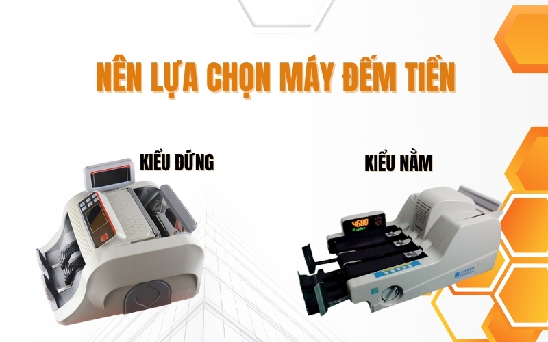 Nên lựa chọn máy đếm tiền kiểu đứng hay nằm