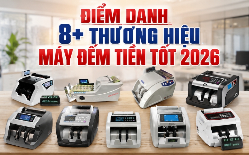 Điểm danh 8+ thương hiệu máy đếm tiền tốt 2026