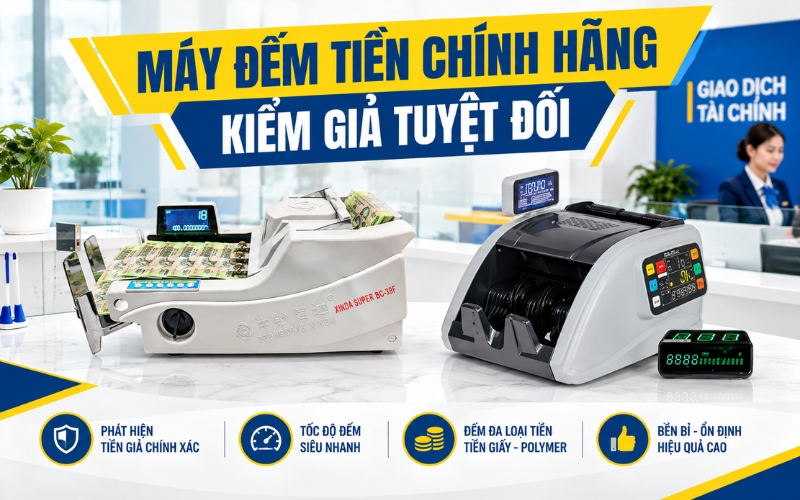 Máy Đếm Tiền Chính Hãng - Kiểm Giả Tuyệt Đối, Giao Toàn Quốc