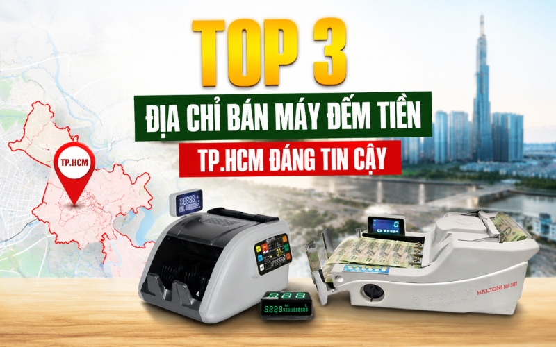 Top 3 địa chỉ bán máy đếm tiền TP.HCM đáng tin cậy