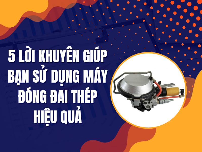 Lời khuyên giúp sử dụng máy đóng đai hiệu quả