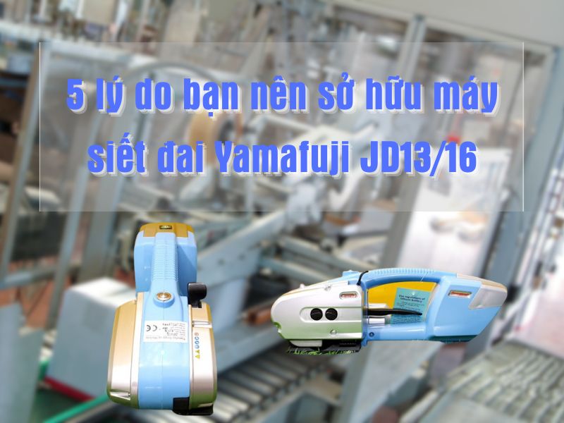 5 lý do nên sở hữu máy đóng đai Yamafuji JD13/16