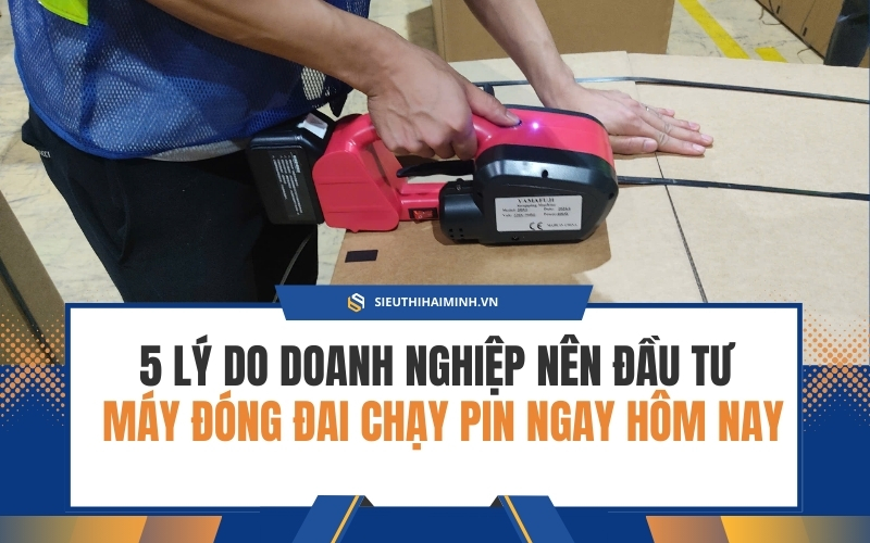 5 lý do doanh nghiệp nên đầu tư máy đóng đai chạy pin ngay hôm nay
