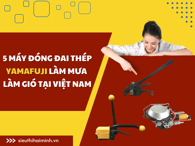 5 máy đóng đai thép Yamafuji làm mưa làm gió tại Việt Nam