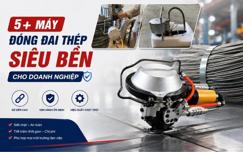 5+ máy đóng đai thép siêu bền cho doanh nghiệp