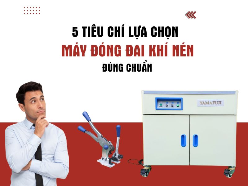 5 tiêu chí lựa chọn máy đóng đai khí nén đúng chuẩn