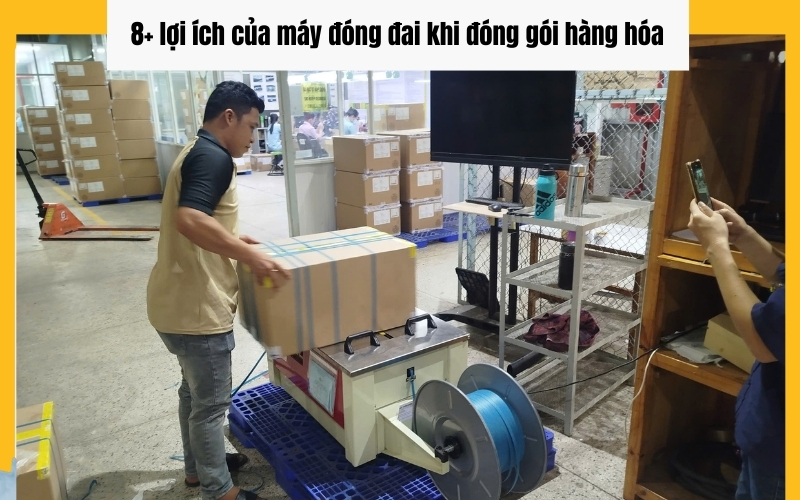 8 lợi ích khi sử dụng máy đóng đai đóng gói hàng hóa