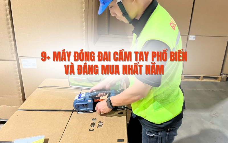 9+ máy đóng đai cầm tay phổ biến và đáng mua nhất năm