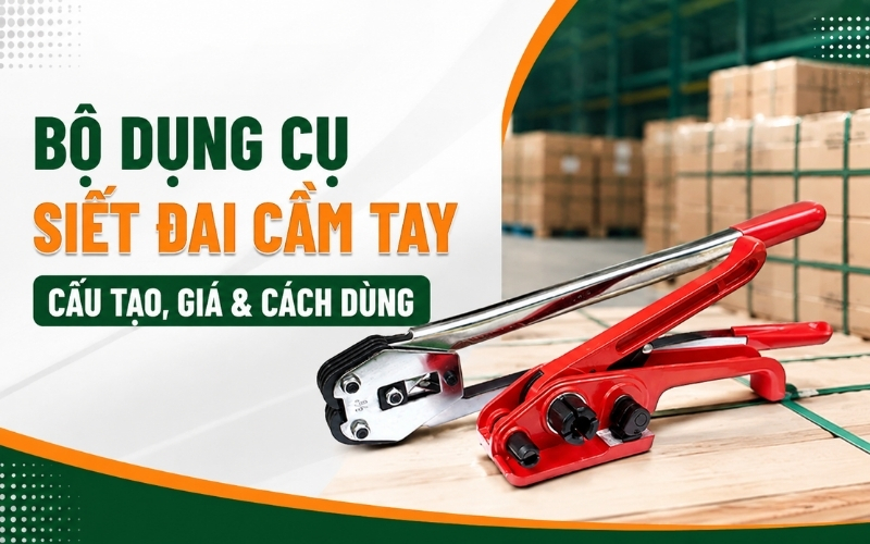 Bộ Dụng Cụ Siết Đai Cầm Tay Cấu Tạo, Giá & Cách Dùng
