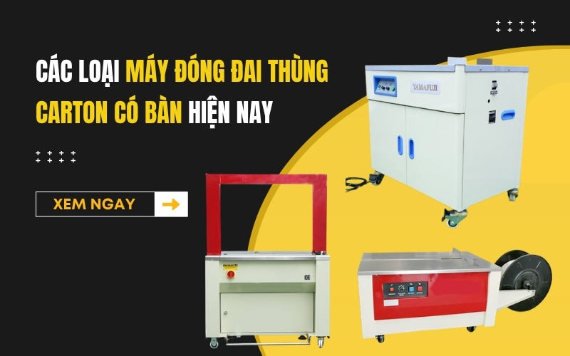 Các Loại Máy Đóng Đai Thùng Carton Có Bàn Hiện Nay