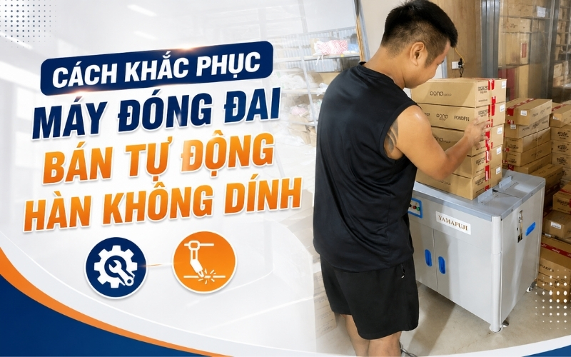 Cách Khắc Phục Máy Đóng Đai Bán Tự Động Hàn Không Dính