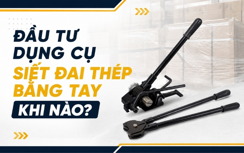 Đầu Tư Dụng Cụ Siết Đai Thép Bằng Tay Khi Nào