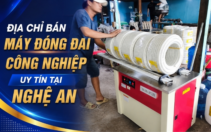 Địa chỉ bán máy đóng đai công nghiệp uy tín tại Nghệ An