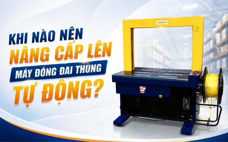 Khi Nào Nên Nâng Cấp Lên Máy Đóng Đai Thùng Tự Động