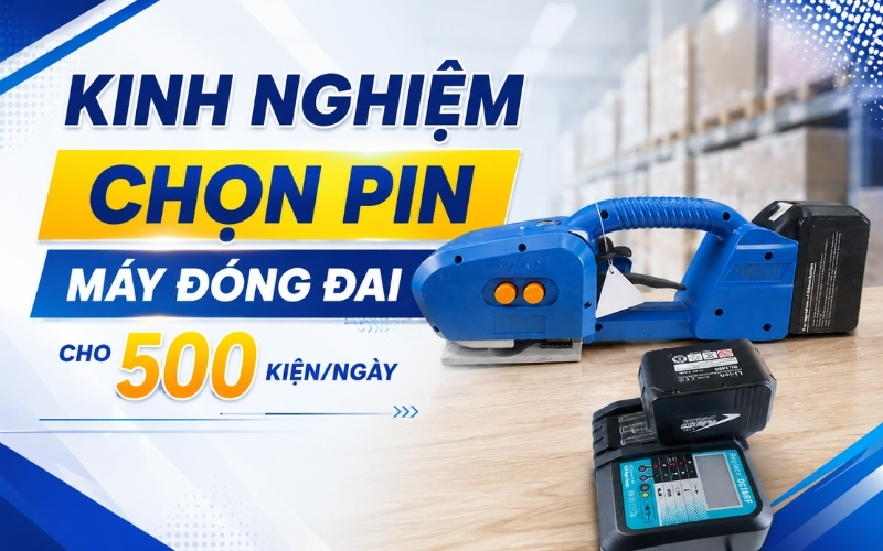 Kinh nghiệm chọn pin máy đóng đai cho 500 kiệnngày