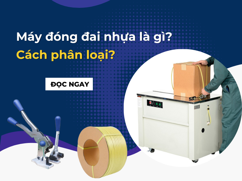 Máy đóng đai nhựa là gì Cách phân loại