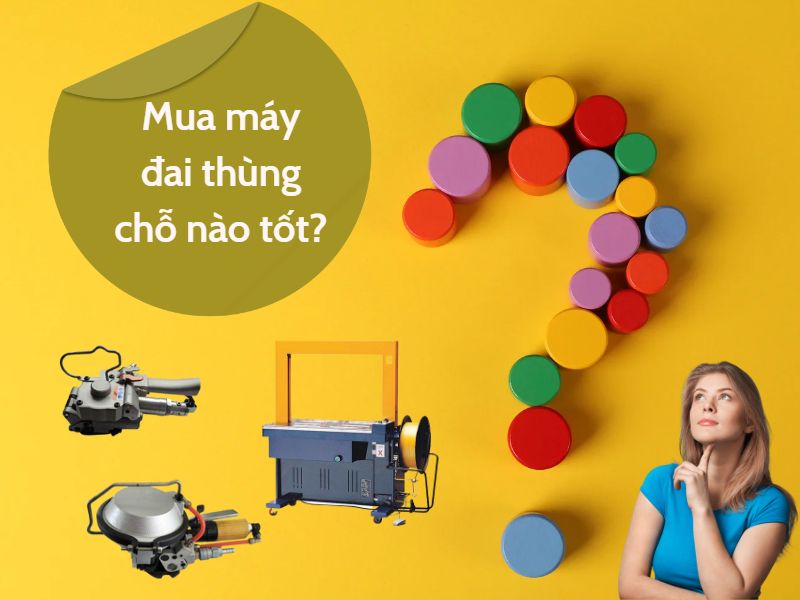Mua máy đai thùng chỗ nào tốt?