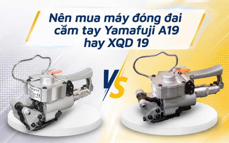 Nên mua máy đóng đai cầm tay Yamafuji A19 hay XQD 19