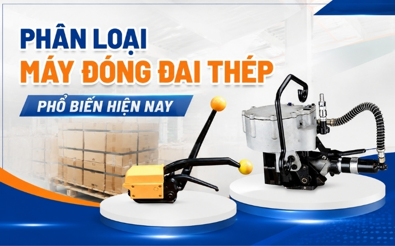 Phân Loại Máy Đóng Đai Thép Phổ Biến Hiện Nay