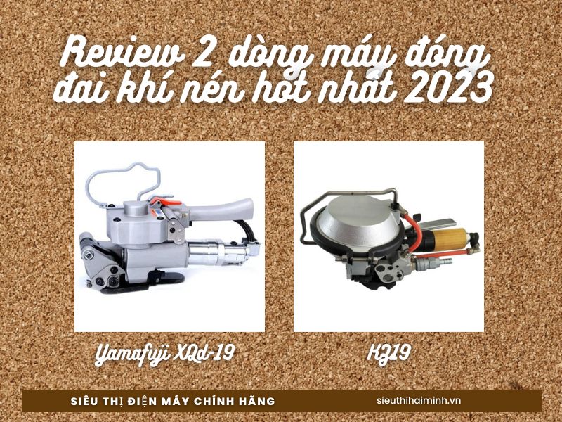 Đánh giá và so sánh 2 dòng máy đóng đai khí nén hot nhất Việt Nam 2023