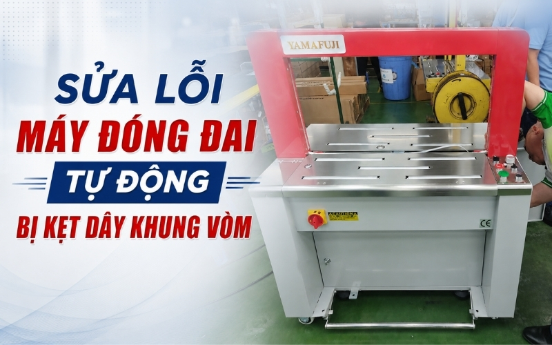 Sửa Lỗi Máy Đóng Đai Tự Động Bị Kẹt Dây Khung Vòm