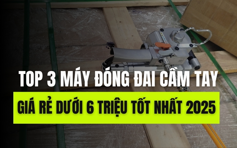 Top 3 máy đóng đai cầm tay giá rẻ dưới 6 triệu