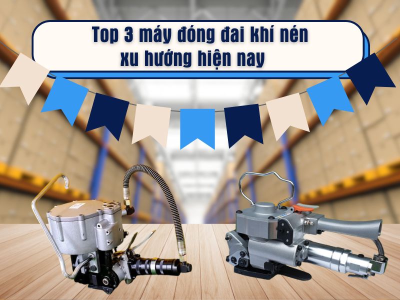Top 3 máy đóng đai khí nén xu hướng hiện nay