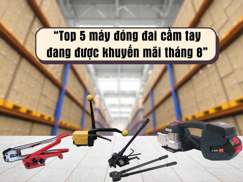 Top 4 máy đóng đai cầm tay đang được khuyến mãi tháng 8
