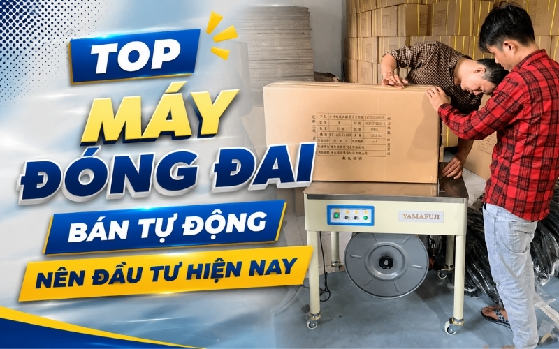 Top Máy Đóng Đai Bán Tự Động Nên Đầu Tư Hiện Nay