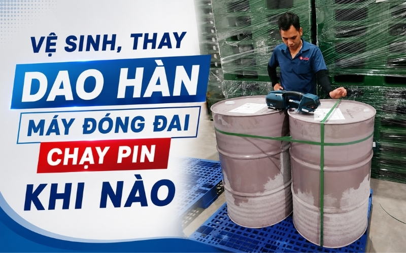 Vệ Sinh, Thay Dao Hàn Máy Đóng Đai Chạy Pin Khi Nào