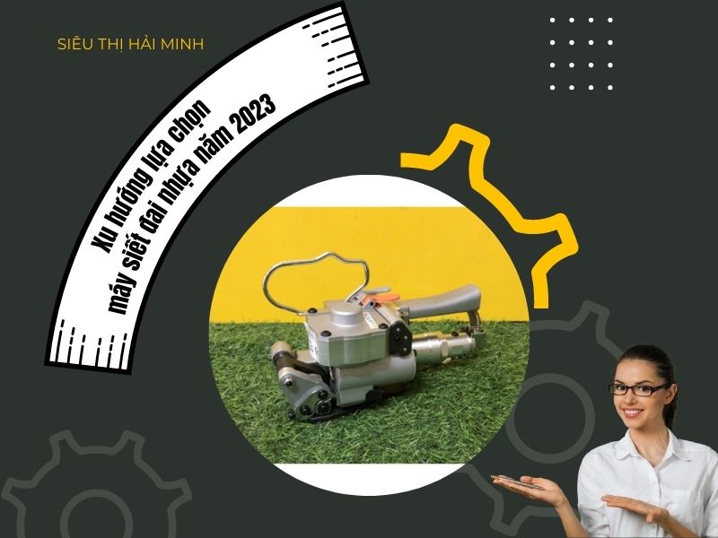 Xu hướng lựa chọn máy siết đai nhựa năm 2023