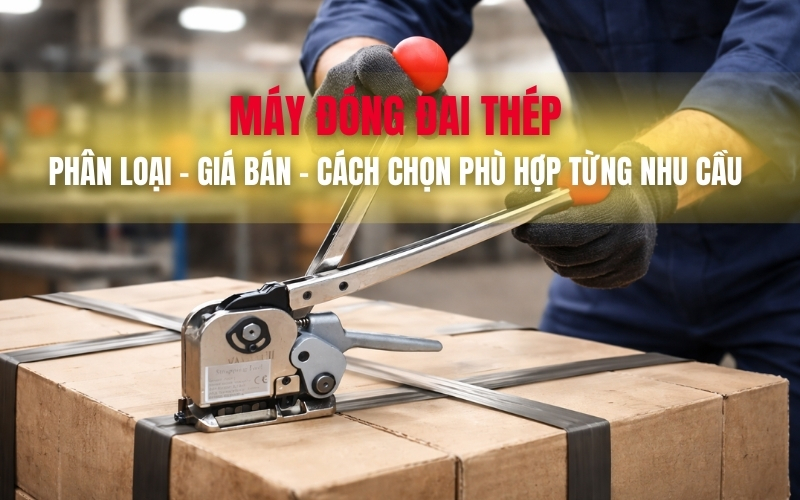 Máy đóng đai thép: Phân loại – Giá bán – Cách chọn phù hợp từng nhu cầu