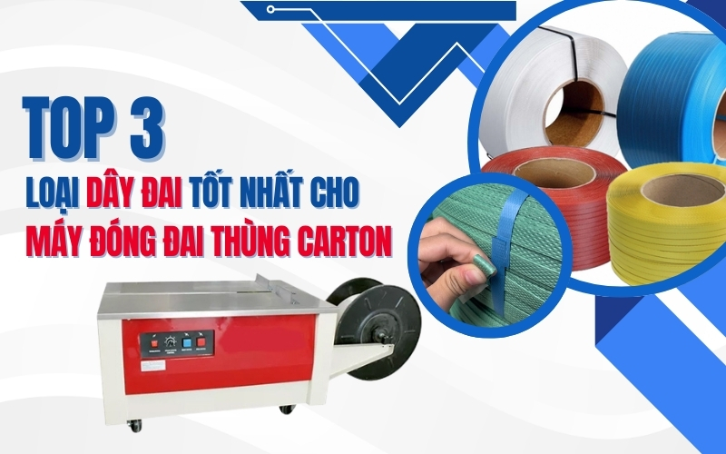 TOP 3 loại dây đai tốt nhất cho máy đóng đai thùng carton