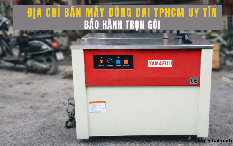 Địa chỉ bán máy đóng đai TPHCM uy tín, bảo hành trọn gói
