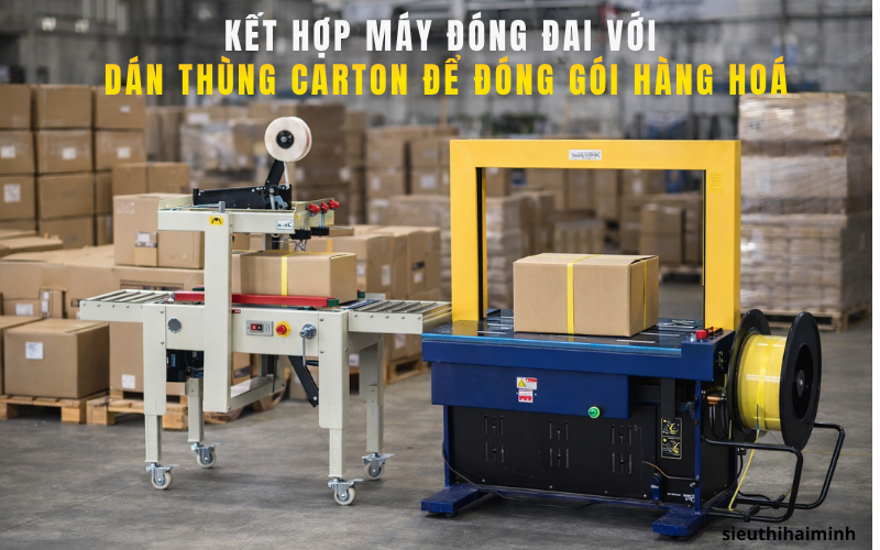 Kết hợp máy đóng đai với dán thùng carton để đóng gói hàng được không?  