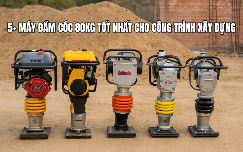 5+ máy đầm cóc 80kg tốt nhất cho công trình xây dựng