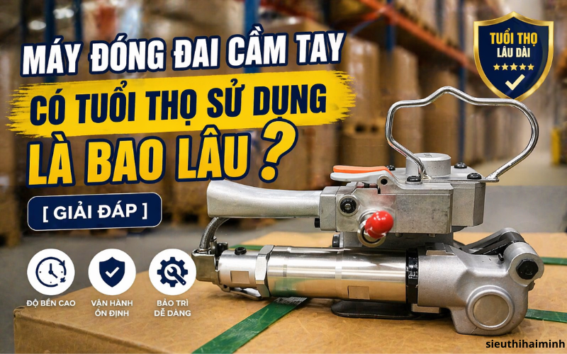 Máy đóng đai cầm tay có tuổi thọ sử dụng là bao lâu? [Giải đáp]