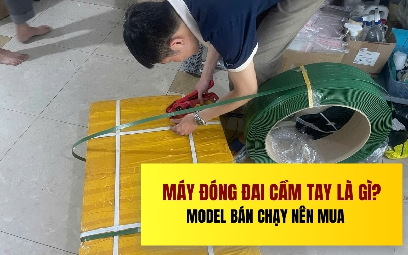 Máy đóng đai cầm tay là gì? Model bán chạy nên mua