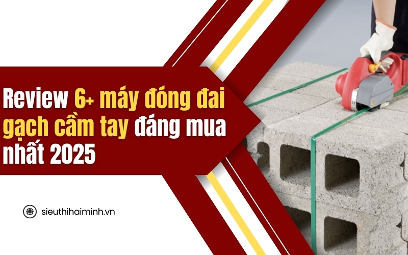 Review 6+ máy đóng đai gạch cầm tay đáng mua nhất 2025