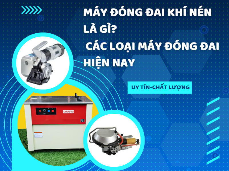 Máy đóng đai khí nén là gì? Cách phân loại