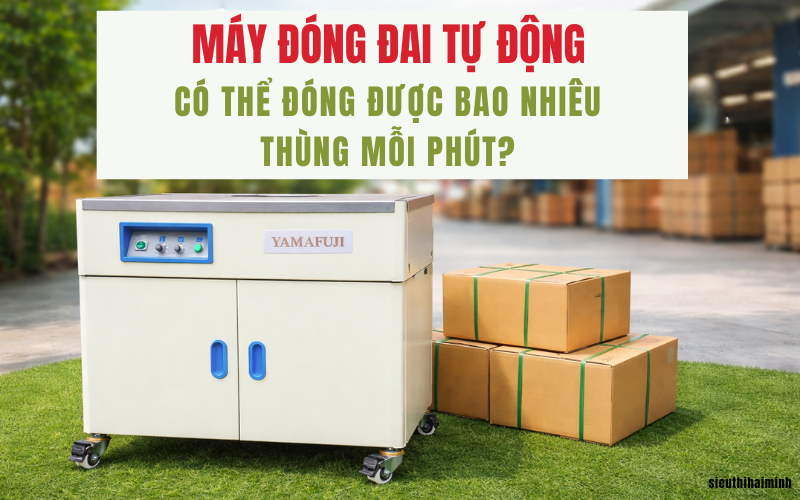 Máy đóng đai tự động có thể đóng được bao nhiêu thùng mỗi phút?