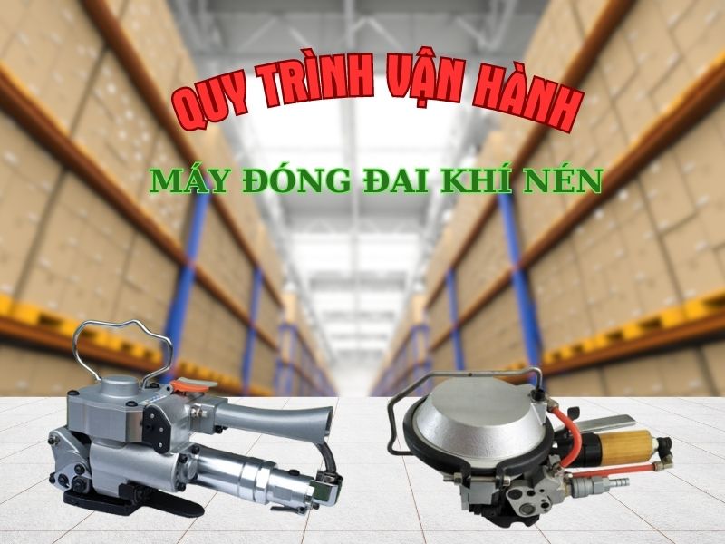 Quy trình vận hành máy đóng đai khí nén hiệu quả nhất