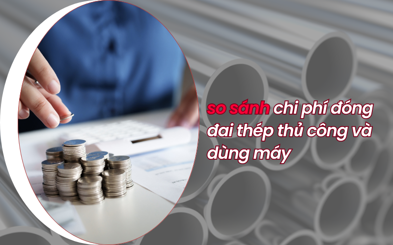 So sánh chi phí đóng đai thép thủ công và dùng máy