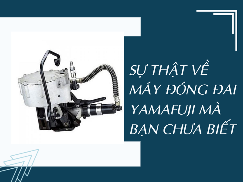 Sự thật về máy đóng đai Yamafuji mà bạn chưa biết