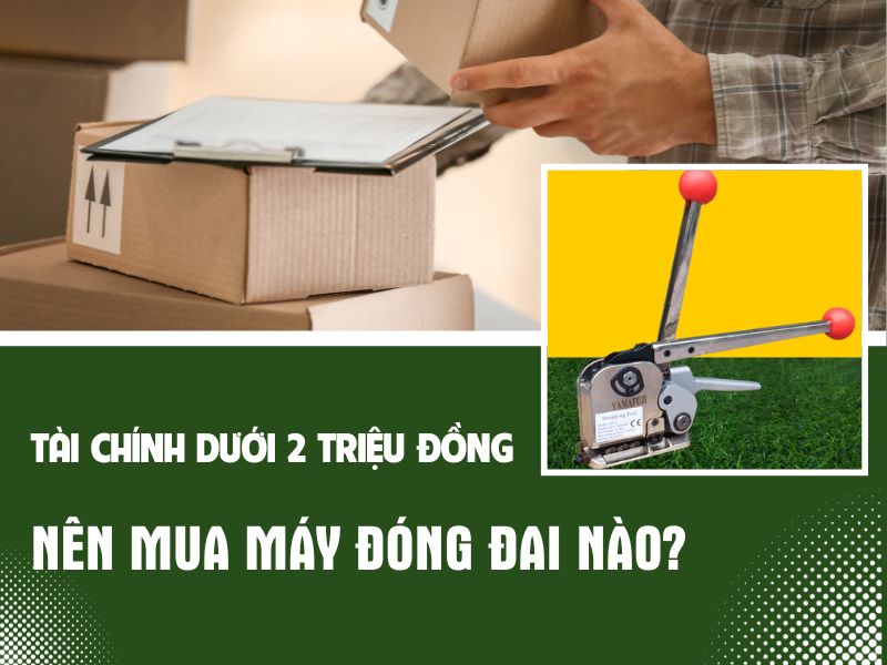 Tài chính dưới 2 triệu đồng nên mua máy đóng đai nào?