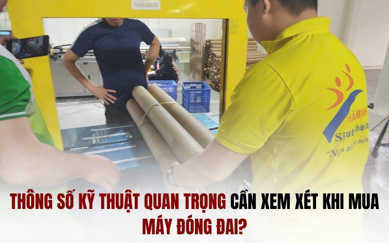 Thông Số Kỹ Thuật Cần Xem Xét Khi Mua Máy Đóng Đai?