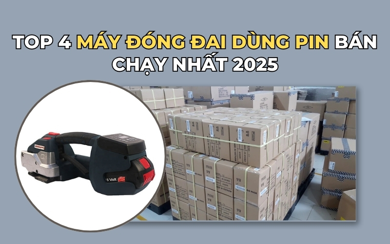 Top 4 dòng máy đóng đai dùng pin bán chạy nhất 2025
