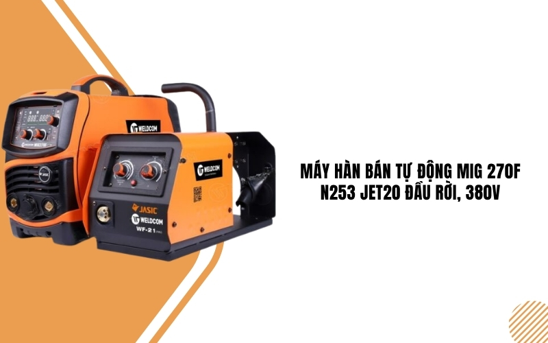Máy hàn bán tự động MIG 270F N253 JET20 đầu rời, 380V